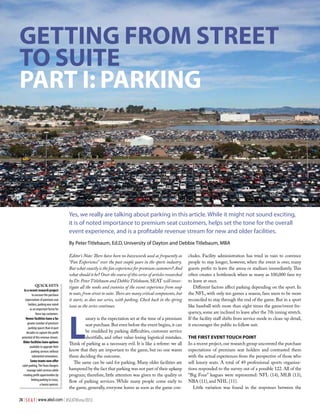 Getting From Street
to Suite
Part I: Parking

Yes, we really are talking about parking in this article. While it might not sound exciting,
it is of noted importance to premium seat customers, helps set the tone for the overall
event experience, and is a profitable revenue stream for new and older facilities.
By Peter Titlebaum, Ed.D, University of Dayton and Debbie Titlebaum, MBA

Quick Hits
In a recent research project
to uncover the purchase
expectations of premium seat
holders, parking was noted
as an important factor for
these top customers.
Newer facilities have a far
greater number of premium
parking spaces than in past
decades to capture the profit
potential of this revenue stream.
Older facilities have options
available to upgrade their
parking services without
substantial renovations.
Some teams now offer
valet parking. The Texas Rangers
manage valet services while
creating profit opportunities by
linking parking to Lexus,
a luxury sponsor.

Editor’s Note: There have been no buzzwords used as frequently as
“Fan Experience” over the past couple years in the sports industry.
But what exactly is the fan experience for premium customers? And
what should it be? Over the course of this series of articles researched
by Dr. Peter Titlebaum and Debbie Titlebaum, SEAT will investigate all the nooks and crannies of the event experience from soup
to nuts, from street to suite. There are many critical components, but
it starts, as does our series, with parking. Check back in the spring
issue as the series continues.

L

uxury is the expectation set at the time of a premium
seat purchase. But even before the event begins, it can
be muddied by parking difficulties, customer service
shortfalls, and other value-losing logistical mistakes.
Think of parking as a necessary evil. It is like a referee: we all
know that they are important to the game, but no one wants
them deciding the outcome.
The same can be said for parking. Many older facilities are
hampered by the fact that parking was not part of their upkeep
program; therefore, little attention was given to the quality or
flow of parking services. While many people come early to
the game, generally, everyone leaves as soon as the game con-

74 | S E A T | www.alsd.com | #SEATWinter2013

cludes. Facility administration has tried in vain to convince
people to stay longer; however, when the event is over, many
guests prefer to leave the arena or stadium immediately. This
often creates a bottleneck when as many as 100,000 fans try
to leave at once.
Different factors affect parking depending on the sport. In
the NFL, with only ten games a season, fans seem to be more
reconciled to stay through the end of the game. But in a sport
like baseball with more than eight times the game/event frequency, some are inclined to leave after the 7th inning stretch.
If the facility staff shifts from service mode to clean-up detail,
it encourages the public to follow suit.
The First Event Touch Point
In a recent project, our research group uncovered the purchase
expectations of premium seat holders and contrasted them
with the actual experiences from the perspective of those who
sell luxury seats. A total of 49 professional sports organizations responded to the survey out of a possible 122. All of the
“Big Four” leagues were represented: NFL (14), MLB (13),
NBA (11), and NHL (11).
Little variation was found in the responses between the

 