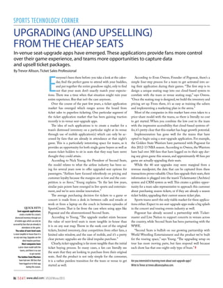sports technology corner

Upgrading (and Upselling)
from the Cheap Seats

In-venue seat-upgrade apps have emerged. These applications provide fans more control
over their game experience, and teams more opportunities to capture data
and upsell ticket packages.
By Trevor Allison, Ticket Sales Professional

E

Quick Hits
Seat-upgrade applications
create a market for a team’s
distressed inventory through use
of mobile apps which can only be
accessed by fans that are already in
attendance at the game.
The value of next-level seats
is more tangible in-house than it is
on any seat map. Upgrades are the
ideal impulse purchase.
Most companies have
a price-share model with the
teams, and there is no cost
to get started.
The Golden State Warriors
have had over 300 fans that
have logged on to their app
during this season.

veryone’s been there before: you take a look at the calendar, find the perfect game to attend with your buddies,
and put together the entire grandiose night, only to find
out that your seats don’t exactly match your expectations. There was a time when that situation might ruin your
entire experience. But that isn’t the case anymore.
Over the course of the past few years, a ticket application
market has emerged which ranges across the board from
ticket sales to paperless ticketing. One particular segment of
the ticket application market that has been gaining traction
recently is in-venue seat-upgrade apps.
The idea of such applications is to create a market for a
team’s distressed inventory on a particular night at its venue
through use of mobile application(s) which can only be accessed by fans that are already in attendance at that night’s
game. This is a particularly interesting space for teams, as it
provides an opportunity for both single game buyers as well as
season ticket holders to sit in seats that they may have never
thought they could attain.
According to Nick Young, the President of Second Seats,
the model relates to what the airline industry has been using for several years now to offer upgraded seat options for
passengers. “Airlines have focused relentlessly on pricing and
customer loyalty because the margins are so low and the competition is so fierce,” Young explains. “In the last few years,
similar pain points have emerged in live sports and entertainment, and we’ve seen similar innovation.”
The average purchasing decision for tickets to a game or
concert is made from a desk in between calls and emails at
work or from a laptop on the couch in between episodes of
SportsCenter. That is far from the case when using apps like
Pogoseat and the aforementioned Second Seats.
According to Young, “The upgrade market exists because
the value of next-level seats is more tangible in-house than
it is on any seat map. Throw in the sunk cost of the original
tickets, limited inventory, clear competition from other fans, a
limited sales window, and the ease of mobile, and it’s a pretty
clear picture: upgrades are the ideal impulse purchase.”
Clearly, ticket upgrading is far more tangible than the initial
ticket buying process. In many cases, a fan can literally see
the seats that they are looking to purchase from their original
seats. And the product is not only simple for the consumer,
it is a rather painless transition for the team or venue to get
started as well.

86 | S E A T | www.alsd.com | #SEATWinter2013

According to Evan Owens, Founder of Pogoseat, there’s a
simple four-step process for a team to get activated into using their application during their games. “The first step is to
design a unique seating map into our cloud-based system to
correlate with the team or venue seating map,” says Owens.
“Once the seating map is designed, we build the inventory and
pricing set up. From there, it’s as easy as training the ushers
and implementing a marketing plan in the arena.”
Most of the companies in this market have even taken to a
price-share model with the teams, so there is literally no cost
to get started. When you combine the low cost to the team
with the impressive accessibility that cloud-based systems offer, it’s pretty clear that this market has huge growth potential.
Implementation has gone well for the teams that have
opted to begin using a seat-upgrade application. For example,
the Golden State Warriors have partnered with Pogoseat for
this 2012-13 NBA season. According to Owens, the Warriors
have had over 300 fans that have logged on to their app during any given game this season, and approximately 40 fans per
game are actually upgrading their seats.
While the 40 seat upgrades may seem marginal from a
revenue standpoint, the data that can be captured from these
transactions proves valuable. Once fans upgrade their seats, their
information is plugged into the team’s Ticketmaster (Archtics)
system and CRM system as well. This creates a golden opportunity for a team sales representative to approach this customer
about purchasing season tickets, or if they are already a season
ticket holder, upgrading their current season ticket plan.
Sports teams aren’t the only viable market for these applications either. Expect to see seat-upgrade apps make a big splash
in the concert and touring events industry as well.
Pogoseat has already secured a partnership with Ticketmaster and Live Nation to support concerts in venues across
the country, while Second Seats has been partnering with the
WWE.
“Second Seats is bullish on our growing partnership with
World Wrestling Entertainment and the product we’ve built
for the touring space,” says Young. “The upgrading setup on
tour has more moving parts, but fans respond well because
each show has that one-night-only type of buzz.” #
Are you interested in learning more about seat-upgrade apps?
Write to Trevor at trevor.allison@yahoo.com.

 