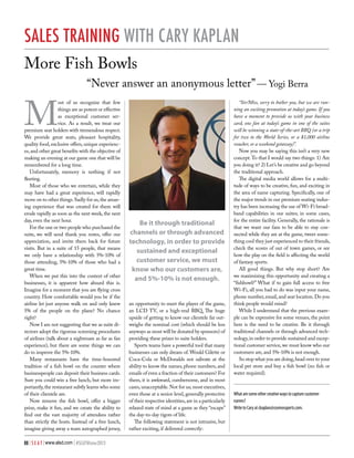 sales training with CARY KAPLAN
More Fish Bowls
				

M

“Never answer an anonymous letter” ­ Yogi Berra
—

ost of us recognize that few
things are as potent or effective
as exceptional customer service. As a result, we treat our
premium seat holders with tremendous respect.
We provide great seats, pleasant hospitality,
quality food, exclusive offers, unique experiences, and other great benefits with the objective of
making an evening at our game one that will be
remembered for a long time.
Unfortunately, memory is nothing if not
fleeting.
Most of those who we entertain, while they
may have had a great experience, will rapidly
move on to other things. Sadly for us, the amazing experience that was created for them will
erode rapidly as soon as the next week, the next
day, even the next hour.
For the one or two people who purchased the
suite, we will send thank you notes, offer our
appreciation, and invite them back for future
visits. But in a suite of 15 people, that means
we only have a relationship with 5%-10% of
those attending, 5%-10% of those who had a
great time.
When we put this into the context of other
businesses, it is apparent how absurd this is.
Imagine for a moment that you are flying cross
country. How comfortable would you be if the
airline let just anyone walk on and only knew
5% of the people on the plane? No chance
right?
Now I am not suggesting that we as suite directors adopt the rigorous screening procedures
of airlines (talk about a nightmare as far as fan
experience), but there are some things we can
do to improve the 5%-10%.
Many restaurants have the time-honored
tradition of a fish bowl on the counter where
businesspeople can deposit their business cards.
Sure you could win a free lunch, but more importantly, the restaurant subtly learns who some
of their clientele are.
Now remove the fish bowl, offer a bigger
prize, make it fun, and we create the ability to
find out the vast majority of attendees rather
than strictly the hosts. Instead of a free lunch,
imagine giving away a team autographed jersey,
88 | S E A T | www.alsd.com | #SEATWinter2013

Be it through traditional
channels or through advanced
technology, in order to provide
sustained and exceptional
customer service, we must
know who our customers are,
and 5%-10% is not enough.

an opportunity to meet the player of the game,
an LCD TV, or a high-end BBQ. The huge
upside of getting to know our clientele far outweighs the nominal cost (which should be less
anyways as most will be donated by sponsors) of
providing these prizes to suite holders.
Sports teams have a powerful tool that many
businesses can only dream of. Would Gilette or
Coca-Cola or McDonalds not salivate at the
ability to know the names, phone numbers, and
emails of even a fraction of their customers? For
them, it is awkward, cumbersome, and in most
cases, unacceptable. Not for us; most executives,
even those at a senior level, generally protective
of their respective identities, are in a particularly
relaxed state of mind at a game as they “escape”
the day-to-day rigors of life.
The following statement is not intrusive, but
rather exciting, if delivered correctly:

“Sir/Miss, sorry to bother you, but we are running an exciting promotion at today’s game. If you
have a moment to provide us with your business
card, one fan at today’s game in one of the suites
will be winning a state-of-the-art BBQ (or a trip
for two to the World Series, or a $1,000 airline
voucher, or a weekend getaway)”.
Now you may be saying this isn’t a very new
concept. To that I would say two things: 1) Are
you doing it? 2) Let’s be creative and go beyond
the traditional approach.
The digital media world allows for a multitude of ways to be creative, fun, and exciting in
the area of name capturing. Specifically, one of
the major trends in our premium seating industry has been increasing the use of Wi-Fi broadband capabilities in our suites; in some cases,
for the entire facility. Generally, the rationale is
that we want our fans to be able to stay connected while they are at the game, tweet something cool they just experienced to their friends,
check the scores of out of town games, or see
how the play on the field is affecting the world
of fantasy sports.
All good things. But why stop short? Are
we maximizing this opportunity and creating a
“fishbowl?” What if to gain full access to free
Wi-Fi, all you had to do was input your name,
phone number, email, and seat location. Do you
think people would mind?
While I understand that the previous example can be expensive for some venues, the point
here is the need to be creative. Be it through
traditional channels or through advanced technology, in order to provide sustained and exceptional customer service, we must know who our
customers are, and 5%-10% is not enough.
So stop what you are doing, head over to your
local pet store and buy a fish bowl (no fish or
water required).
What are some other creative ways to capture customer
names?
Write to Cary at ckaplan@cosmossports.com.

 