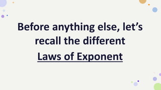 Before anything else, let’s
recall the different
Laws of Exponent
 