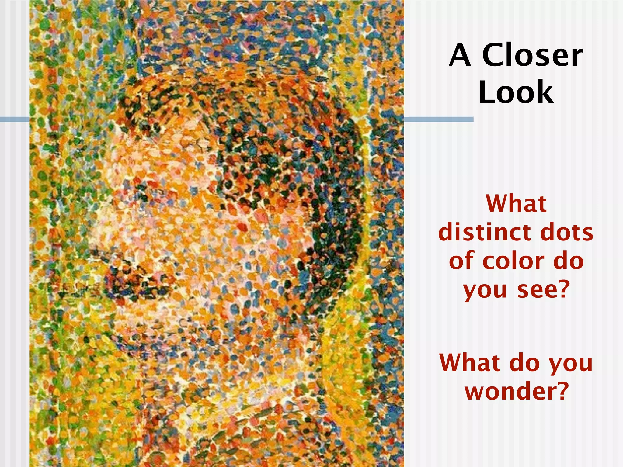 A Closer
  Look


    What
distinct dots
 of color do
  you see?


What do you
 wonder?
 