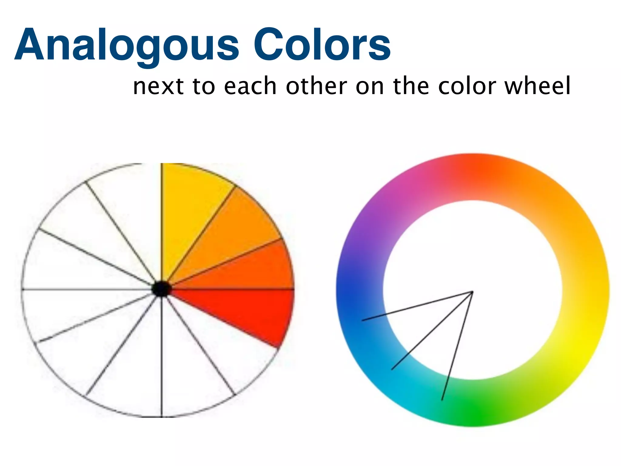 Analogous Colors
     next to each other on the color wheel
 