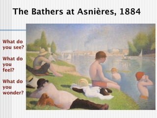 The Bathers at Asnières, 1884


What do
you see?

What do
you
feel?

What do
you
wonder?
 