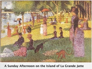 A Sunday Afternoon on the Island of La Grande Jatte
 