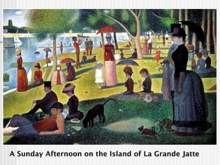 A Sunday Afternoon on the Island of La Grande Jatte
 
