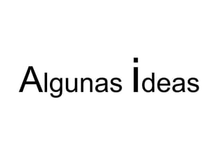 Algunas ideas  