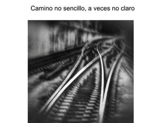 Camino no sencillo, a veces no claro  