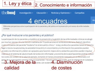 1. Ley y ética 
2. Conocimiento e información 
3. Mejora de la calidad 
4. Disminución de costes 
4 encuadres  