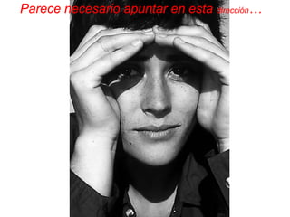 Parece necesario apuntar en esta dirección…  