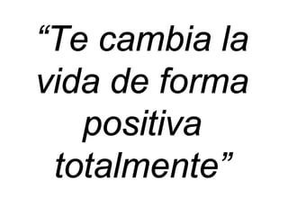 “Te cambia la vida de forma positiva totalmente”  