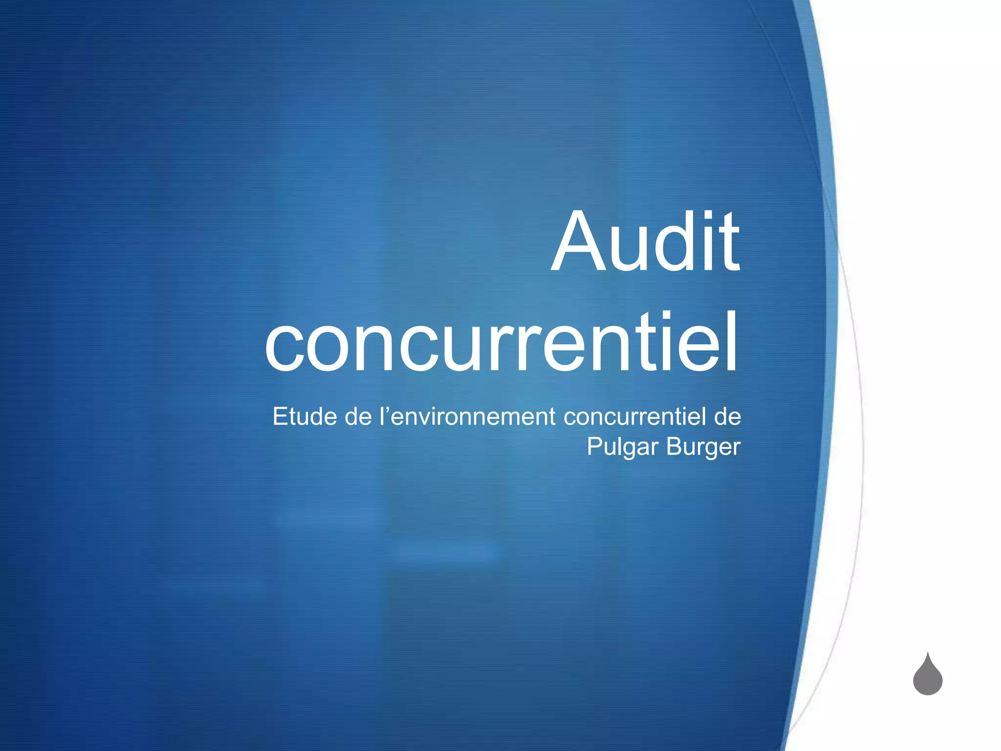 S
Audit
concurrentiel
Etude de l’environnement concurrentiel de
Pulgar Burger
 