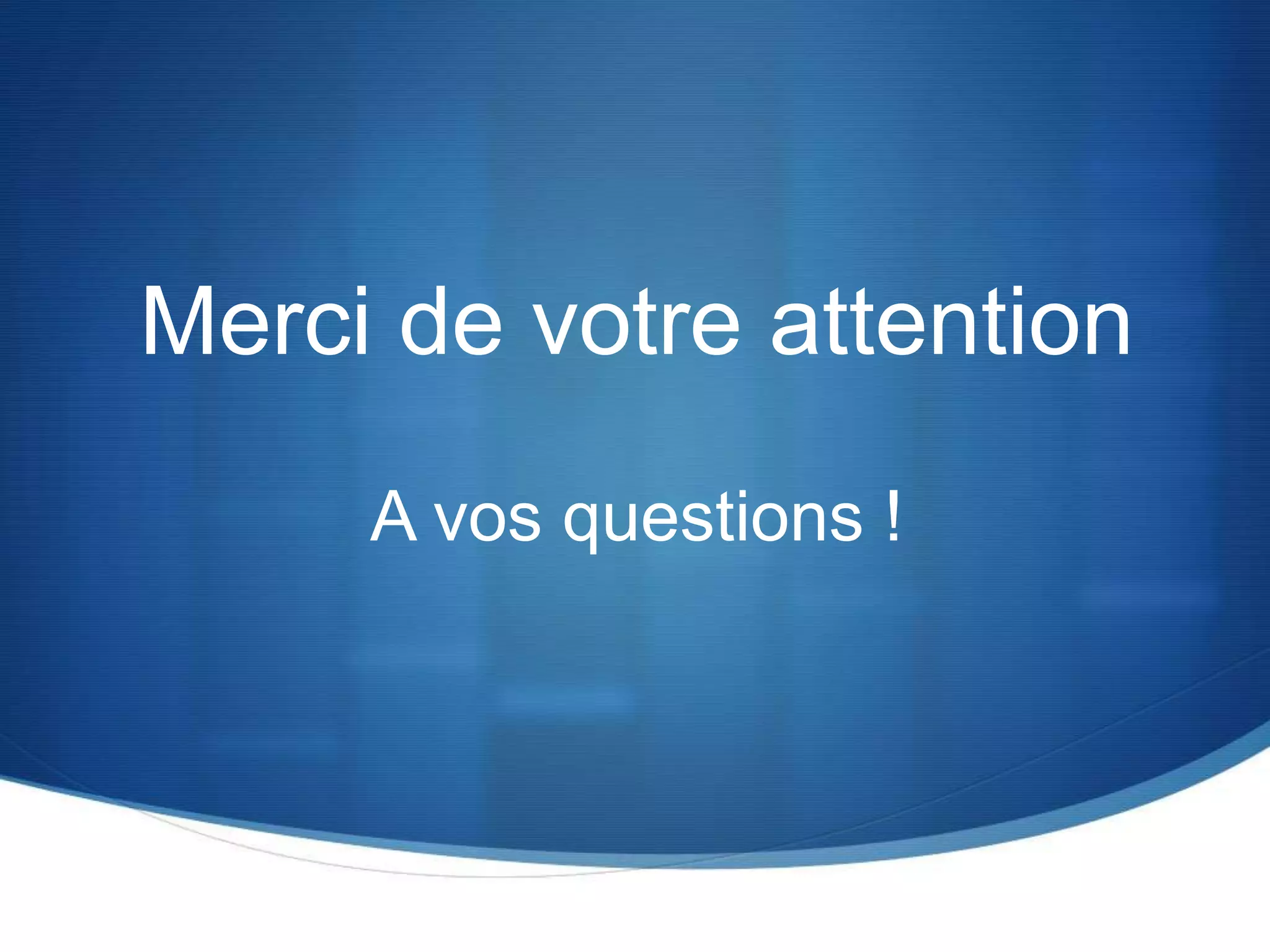 A vos questions !
Merci de votre attention
 