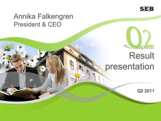 Annika Falkengren
President & CEO




                         Result
                    presentation

                           Q2 2011
 