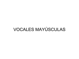 VOCALES MAYÚSCULAS
 