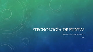 “TECNOLOGÍA DE PUNTA”
SEBASTIAN DAVISON GARCÍA
8°C
 