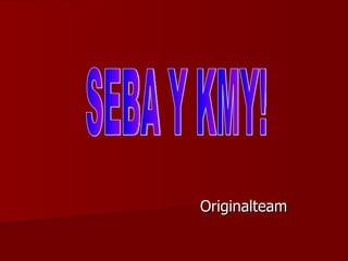 Originalteam SEBA Y KMY! 