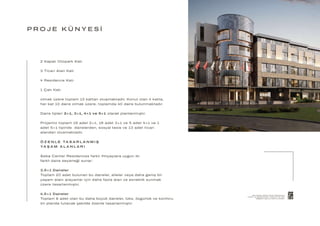 P R O J E K Ü N Y E S İ
Bu katalog, Seba Center Residence’ı
tanıtım ve bilgi amaçlıdır. Yüklenici her türlü
değişiklik yapma hakkına sahiptir.
2 Kapalı Otopark Katı
3 Ticari Alan Katı
4 Residence Katı
1 Çatı Katı
olmak üzere toplam 10 kattan oluşmaktadır. Konut olan 4 katta,
her kat 10 daire olmak üzere, toplamda 40 daire bulunmaktadır.
Daire tipleri 2+1, 3+1, 4+1 ve 5+1 olarak planlanmıştır.
Projemiz toplam 16 adet 2+1, 18 adet 3+1 ve 5 adet 4+1 ve 1
adet 5+1 tipinde dairelerden, sosyal tesis ve 13 adet ticari
alandan olusmaktadir.
Ö Z E N L E TA S A R L A N M I Ş
YA Ş A M A L A N L A R I
Seba Center Residences farklı ihtiyaçlara uygun iki
farklı daire seçeneği sunar:
3.5+1 Daireler
Toplam 20 adet bulunan bu daireler, aileler veya daha geniş bir
yaşam alanı arayanlar için daha fazla alan ve esneklik sunmak
üzere tasarlanmıştır.
4.5+1 Daireler
Toplam 8 adet olan bu daha büyük daireler, lüks, özgürlük ve konforu
ön planda tutacak şekilde özenle tasarlanmıştır.
 