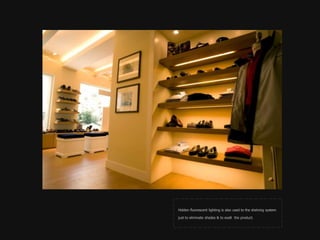 Hidden fluorescent lighting is also used to the shelving system just to eliminate shades & to exalt  the product.