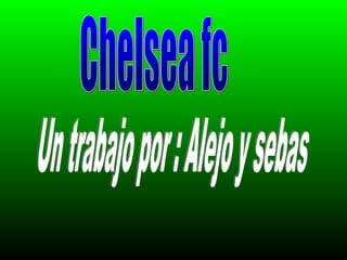 Chelsea fc Un trabajo por : Alejo y sebas 