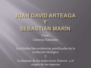 Clase:
            Ciencias Naturales

Los Fósiles Son evidencias petrificadas de la
             evolución biológica
                       Y
 La historia de los seres vivos: Darwin y el
            origen de las especies
 
