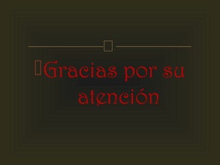 

 Gracias por su
atención

 