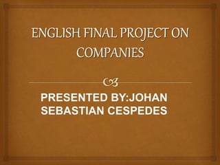 PRESENTED BY:JOHAN
SEBASTIAN CESPEDES
 