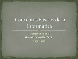 1° Básico sección B
Gerardo Sebastián Farfán
30/07/2013
 