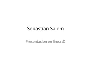 Sebastían Salem Presentacion en linea :D 