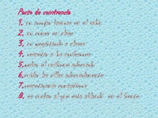 Pacto de convivencia 1.no arrojar basuras en el salón2.no comer en clase 3. no yegartarde a clases 4.respetar a los profesores5.yebarel uniforme adecuado6.cuidar las cillas adecuadamente7.respetaramis compañeros8.es cuchar al que esta ablandó  en el frente 