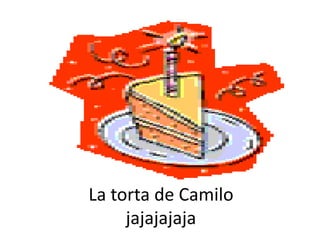 La torta de Camilo jajajajaja 