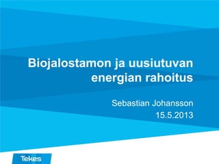 Biojalostamon ja uusiutuvan
energian rahoitus
Sebastian Johansson
15.5.2013
 