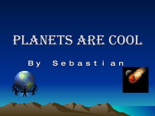 Planets Are Cool By Sebastian 