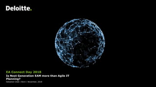EA Connect Day 2018
Is Next Generation EAM more than Agile IT
Planning?
Sebastian Zeeb | Bonn | November, 2018
 