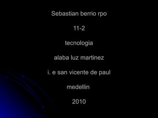 Sebastian berrio rpo 11-2 tecnologia alaba luz martinez i. e san vicente de paul medellin  2010 