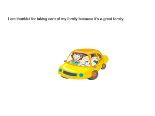 I am thankful for taking care of my family because it’s a great family. 