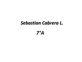 Sebastian Cabrera L.

       7°A
 