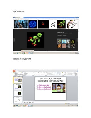 SEARCH IMAGES

WORKING IN POWERPOINT

 
