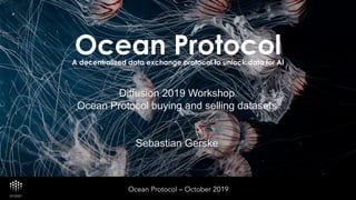Ocean ProtocolA decentralized data exchange protocol to unlock data for AI
Ocean Protocol – October 2019
Diffusion 2019 Workshop
Ocean Protocol buying and selling datasets
Sebastian Gerske
 