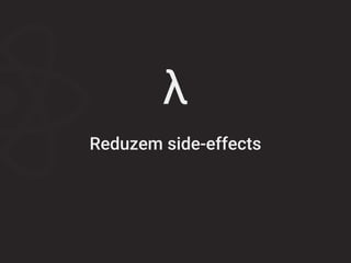 λ
Reduzem side-effects
 