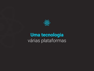 Uma tecnologia
várias plataformas
 