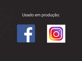 Usado em produção:
 