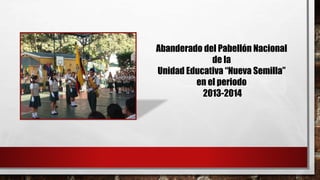 Abanderado del Pabellón Nacional 
de la 
Unidad Educativa “Nueva Semilla” 
en el periodo 
2013-2014 
 