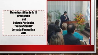 Mejor bachiller de la III 
promoción 
del 
Colegio Particular 
“Nueva Semilla” 
Jornada Vespertina 
2014 
