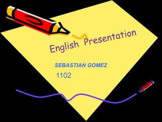 EnglishPresentation SEBASTIAN GOMEZ 1102 