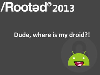 Dude,	
  where	
  is	
  my	
  droid?!	
  


	
  




	
  
 