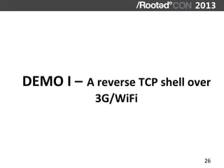 DEMO	
  I	
  –	
  A	
  reverse	
  TCP	
  shell	
  over	
  
         	
           3G/WiFi	
  

         	
  



  	
  

   ...