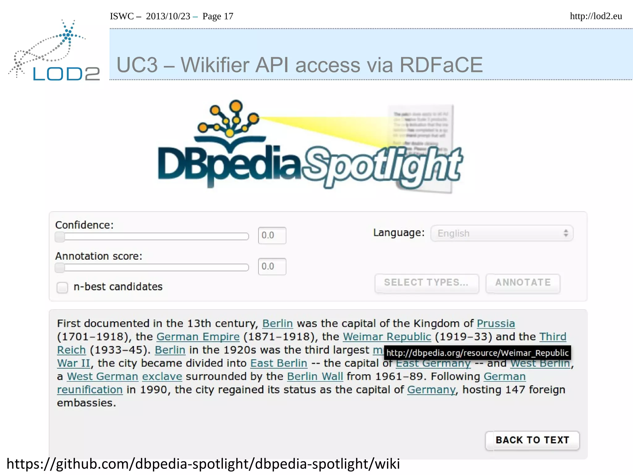 ISWC – 2013/10/23 – Page 17

UC3 – Wikifier API access via RDFaCE

https://github.com/dbpedia-spotlight/dbpedia-spotlight/wiki

http://lod2.eu

 
