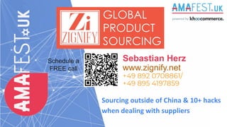 Sebastian Herz
www.zignify.net
+49 892 0708861/
+49 895 4197859
Sourcing outside of China & 10+ hacks
when dealing with suppliers
Schedule a
FREE call
 