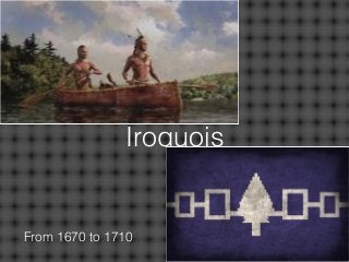 Iroquois
From 1670 to 1710
 