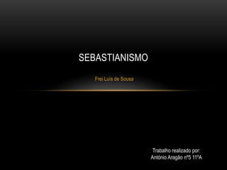 SEBASTIANISMO
Frei Luís de Sousa

Trabalho realizado por:
António Aragão nº5 11ºA

 
